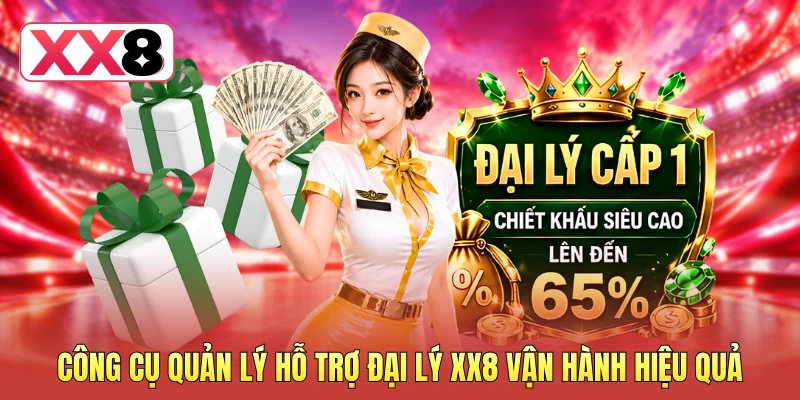 Công cụ quản lý hỗ trợ đại lý XX8 vận hành hiệu quả Công cụ quản lý hỗ trợ đại lý XX8 vận hành hiệu quả