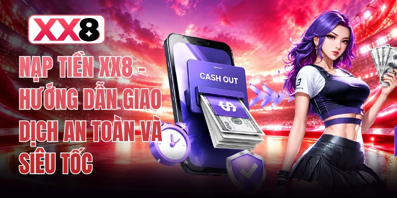 Nạp Tiền XX8 - Hướng Dẫn Giao Dịch An Toàn Và Siêu Tốc 1 Nạp Tiền XX8 - Hướng Dẫn Giao Dịch An Toàn Và Siêu Tốc