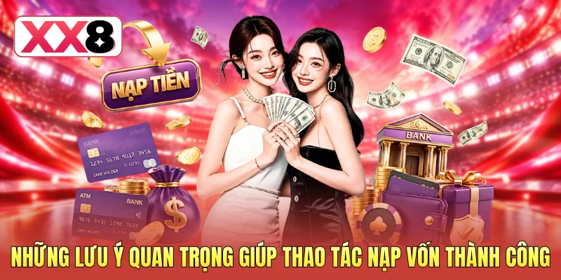 Nạp Tiền XX8 - Hướng Dẫn Giao Dịch An Toàn Và Siêu Tốc 4 Những lưu ý quan trọng giúp thao tác nạp vốn thành công