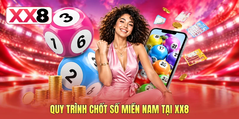 Quy trình chốt số miền Nam tại XX8 Quy trình chốt số miền Nam tại XX8